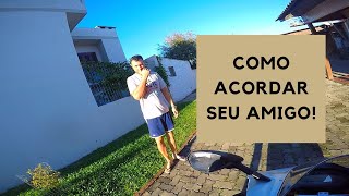 Como acordar seu amigo!!