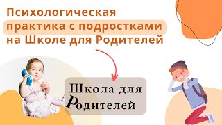 Психологическая практика с подростками на Школе для Родителей