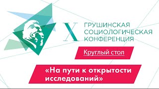 Круглый стол «На пути к открытости исследований» (в рамках X Грушинской конференции)