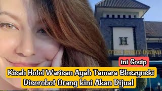 📽️Kisah Hotel Warisan Ayah Tamara Bleszynski Diserobot Orang kini Akan Dijual