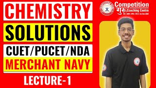 CHEMISTRY || SOLUTIONS LEC-1 || | FOR CUET | PUCET | NDA | MERCHANT NAVY | COMPETITION GURU CHD