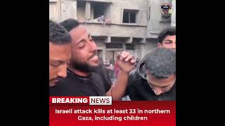 Desitdown News(Israeli attack kills at least 33 in northern Gaza, including children)#desitdown#news