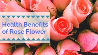 What are the health benefits of rose flower