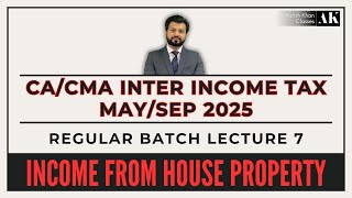 CA/CMA INTER | INCOME TAX | MAY/SEP 2025 | REGULAR | LECTURE 7 | INCOME FROM HOUSE PROPERTY