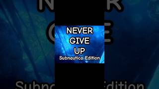 Never Give up! Subnautica Edition #subnautica #subnautica2 #gaming