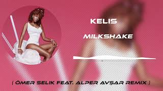 Kelis - Milkshake ( Ömer Selik Feat. Alper Avşar Remix )