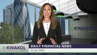 Kwakol - Daily Financial News - Wednesday, 22 June 2022