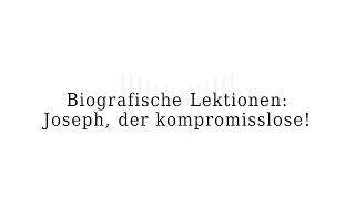 Biographische Lektionen: Joseph, der kompromisslose!