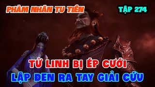 Phàm Nhân Tu Tiên Tập 274 | Tử Linh Bị Ép Cưới, Lập Đen Ra Tay Giải Cứu