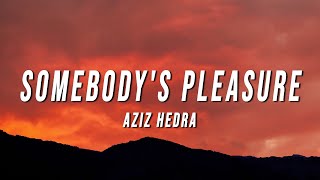 Aziz Hedra - Somebody's Pleasure (Lyrics)