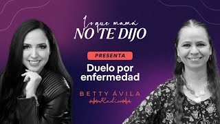 DUELO POR ENFERMEDAD | con Yahel Leguel y Betty Avila | Podcast Lo que mamá no te dijo