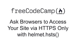 Ask Browsers to Access Your Site via HTTPS Only with helmet.hsts() Information Security with Helmet