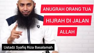 ANUGRAH ORANG TUA BERHIJRAH DI JALAN ALLAH || Ustadz Syafiq Riza Basalamah