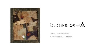 横浜美術館 「じっくりみる　この一点　クルト・シュヴィッタース《メルツ絵画1c　二重絵画》」／TAKE A CLOSER LOOK: Work by Kurt Schwitters