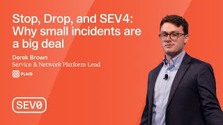 SEV0 2024 | Stop, Drop, and SEV4: Why small incidents are a big deal