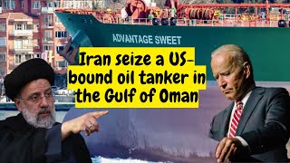 Why did Iran seize a US-bound oil tanker in the Gulf of Oman? Iran Seize US oil Tanker