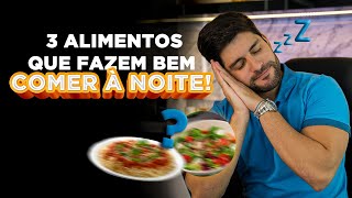 3 Alimentos Que Fazem Bem Comer À Noite!