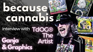 ganja & graphics with Todd Pearl (aka TDOG® the artist) - because cannabis #16