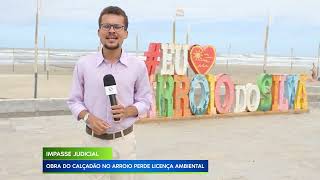 23/02/23 IMPASSE JUDICIAL: OBRA DO CALÇADÃO DE ARROIO DO SILVA PERDE LICENÇA AMBIENTAL