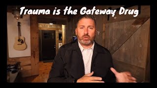 Trauma is the Gateway Drug