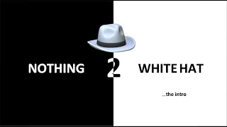 Nothing To White Hat   (...the intro)