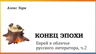 Алекс Тарн. "Конец эпохи - еврей в образе русского литератора". Часть II