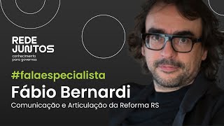 Fábio Bernardi e a comunicação e articulação da Reforma RS #falaespecialista