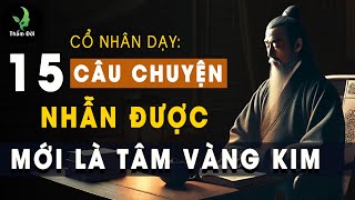 15 Câu Chuyện Trí Tuệ Cổ Nhân Dạy: Hỉ Nộ Ái Ố Là Lẽ Thường Tình, NHẪN Được Mới Thật Là Tâm Vàng Kim