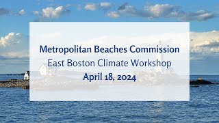 Metropolitan Beaches Commission East Boston Climate Workshop 4/18/24