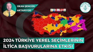 2024 Türkiye Yerel Seçimlerinin İltica Başvurularına Etkisi | Okan Şengün Aktarıyor…