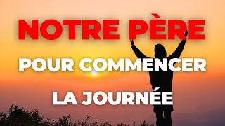 PRIÈRE QUI TRANSFORME VOTRE JOURNÉE | COMMENCEZ AVEC LE NOTRE PÈRE ET VOYEZ LE MIRACLE SE PRODUIRE !