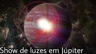 Show de Luzes em Jupiter [você não vai acreditar!!]