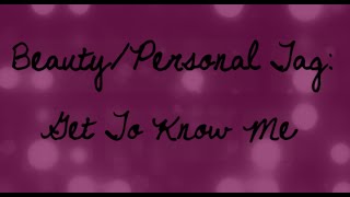 Beauty/Personal Tag: Get To Know Me ♡