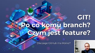 Git! Po co komu branch? Czym jest feature? Dlaczego GitHub ma Maina?