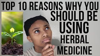 Top 10 REASONS WHY YOU SHOULD BE USING HERBAL MEDICINE