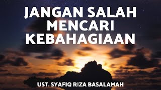 Jangan Salah Mencari Kebahagiaan - Ustadz Syafiq Riza Basalamah