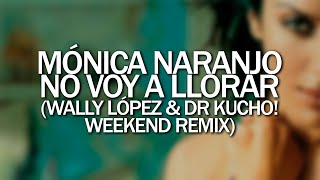 Mónica Naranjo - No Voy A Llorar (Wally López & Dr Kucho! Weekend Remix)