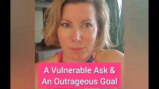 A Vulnerable Ask & Outrageous Goal