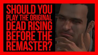 SHOULD YOU PLAY THE ORIGINAL DEAD RISING BEFORE THE REMASTER?