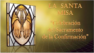 La Santa Misa, Confirmaciones ante la Imagen de María Santísima de Araceli. (Viernes 27/05/2022)