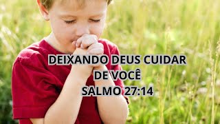 DEIXANDO DEUS CUIDAR DE VOCÊ - SALMOS 27:14