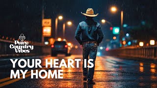 Your Heart is My Home | Pure Country Vibes | Country songs of all time