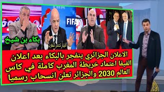 بكاء وجنون الاعلام الجزائري بعداعلان لفيفا اعتمادخريطة المغرب كاملة في كاس العالم 2030 بكاء بن شيخ