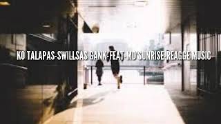 KO TALAPAS-SWILLSAS GANK-FEAT-MD'SUNRISE REAGGE MUSIC 2K19