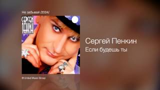 Сергей Пенкин   Если будешь ты