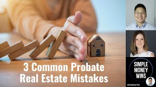 E224 3 Common Probate Real Estate Mistakes