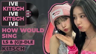 How Would LE SSERAFIM & (G)I-DLE Sing 'Kitsch' (by IVE) Line Distribution