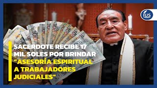 Sacerdote recibe 17 mil soles por brindar “asesoría espiritual a trabajadores judiciales” | IUSLatin