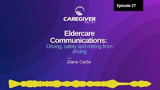 Episode 27 – Eldercare Communications Driving, safety and retiring from Driving