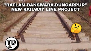 "Ratlam-Banswara-Dungarpur" New Railway Line Project !